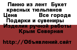 Панно из лент “Букет красных тюльпанов“ › Цена ­ 2 500 - Все города Подарки и сувениры » Изделия ручной работы   . Крым,Северная